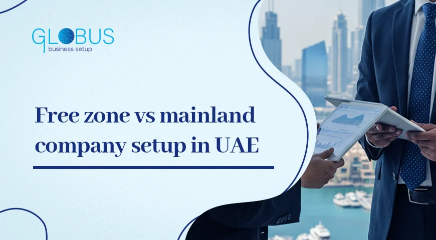 Free zone vs mainland company setup in UAE