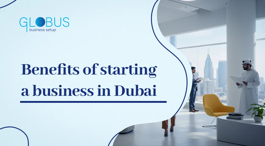 Benefits of Starting a Business in Dubai