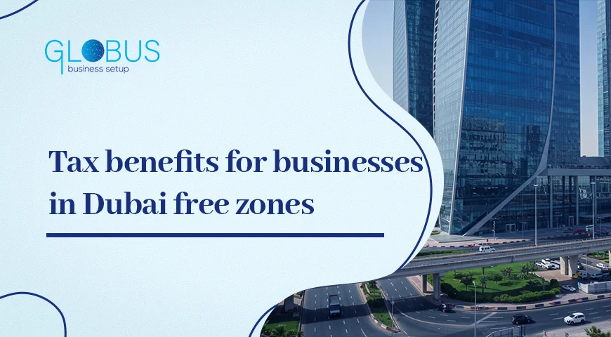 Tax benefits for businesses in Dubai free zones